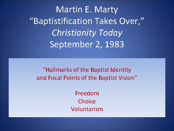 Martin E. Marty “Baptistification Takes Over, ” Christianity Today September 2, 1983 “Hallmarks of