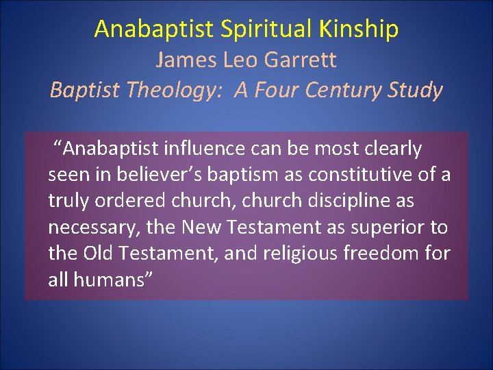 Anabaptist Spiritual Kinship James Leo Garrett Baptist Theology: A Four Century Study “Anabaptist influence
