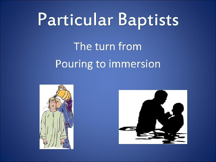 Particular Baptists The turn from Pouring to immersion 