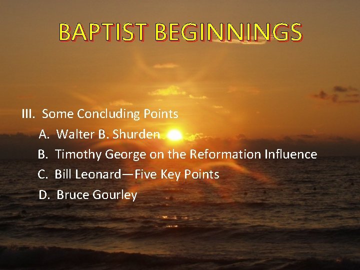 BAPTIST BEGINNINGS III. Some Concluding Points A. Walter B. Shurden B. Timothy George on