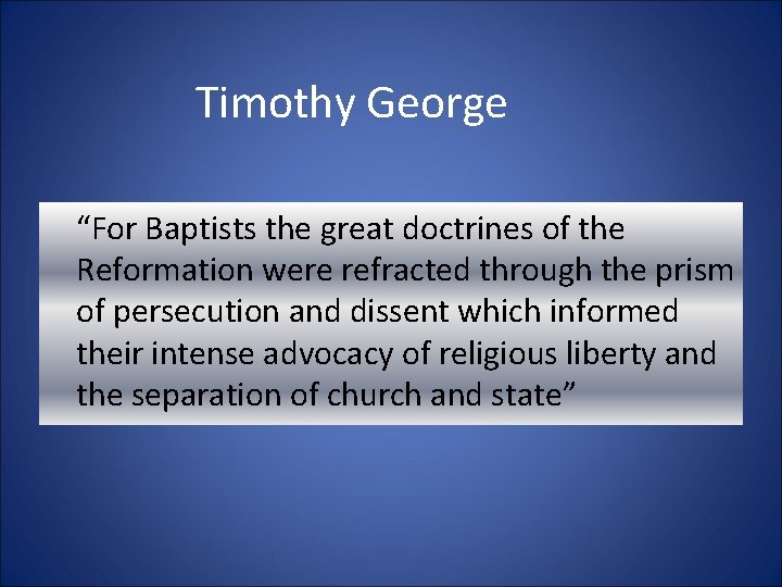 Timothy George “For Baptists the great doctrines of the Reformation were refracted through the