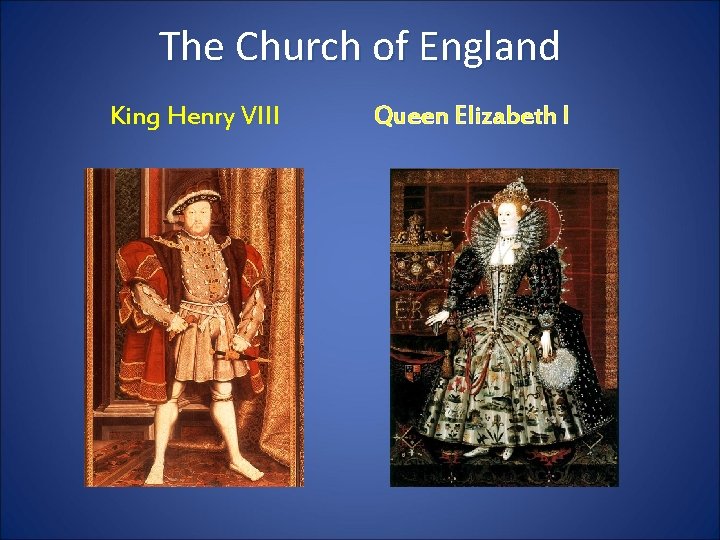 The Church of England King Henry VIII Queen Elizabeth I 