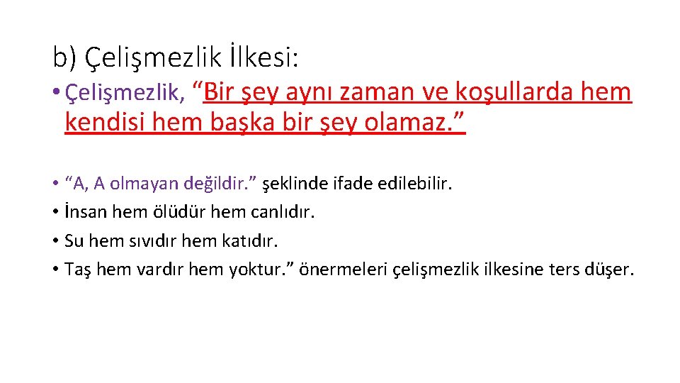 b) Çelişmezlik İlkesi: • Çelişmezlik, “Bir şey aynı zaman ve koşullarda hem kendisi hem