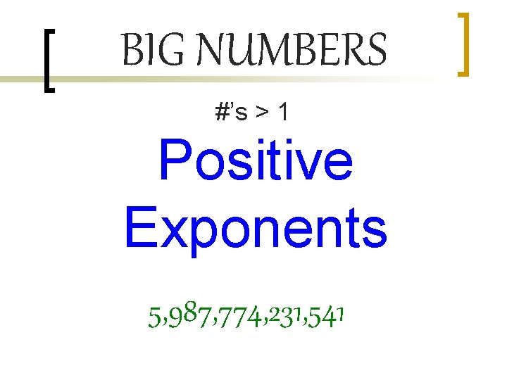 BIG NUMBERS #’s > 1 Positive Exponents 5, 987, 774, 231, 541 