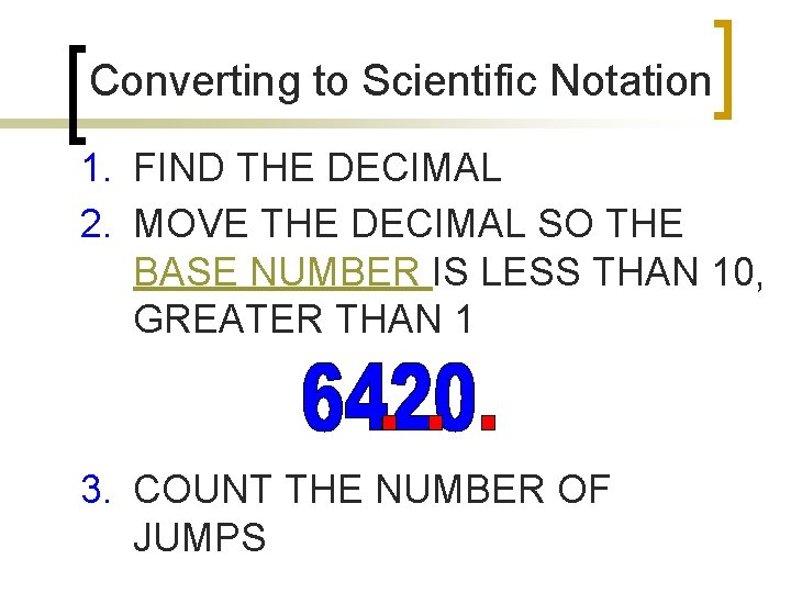 Converting to Scientific Notation 1. FIND THE DECIMAL 2. MOVE THE DECIMAL SO THE
