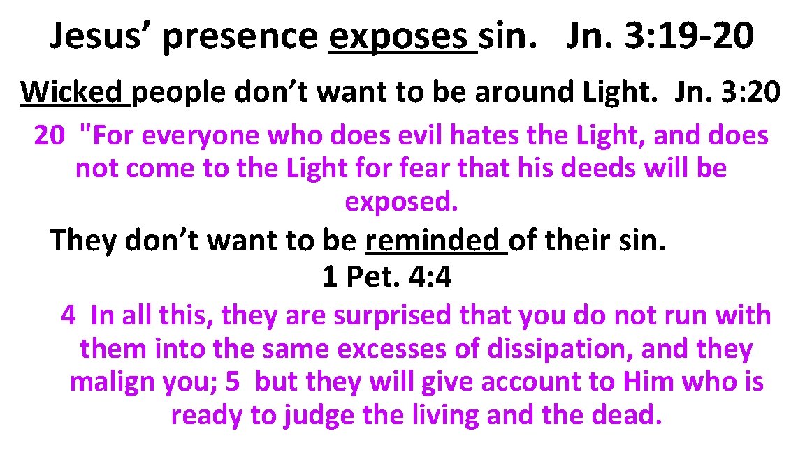 Jesus’ presence exposes sin. Jn. 3: 19 -20 Wicked people don’t want to be