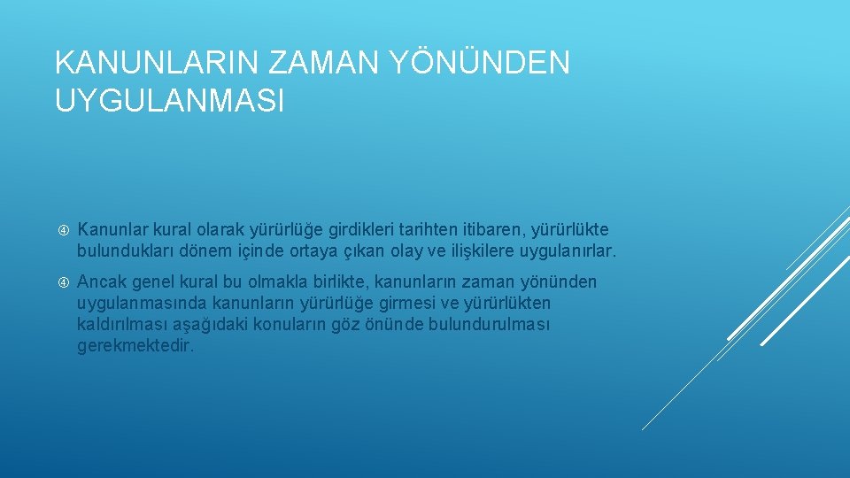 KANUNLARIN ZAMAN YÖNÜNDEN UYGULANMASI Kanunlar kural olarak yürürlüğe girdikleri tarihten itibaren, yürürlükte bulundukları dönem