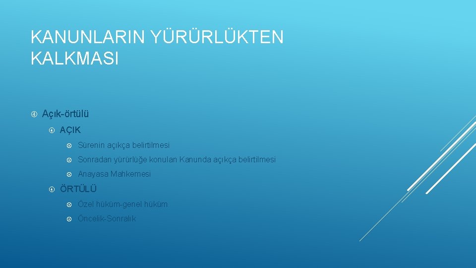 KANUNLARIN YÜRÜRLÜKTEN KALKMASI Açık-örtülü AÇIK Sürenin açıkça belirtilmesi Sonradan yürürlüğe konulan Kanunda açıkça belirtilmesi