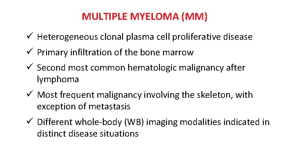 MULTIPLE MYELOMA (MM) ü Heterogeneous clonal plasma cell proliferative disease ü Primary infiltration of