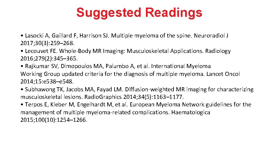 Suggested Readings • Lasocki A, Gaillard F, Harrison SJ. Multiple myeloma of the spine.