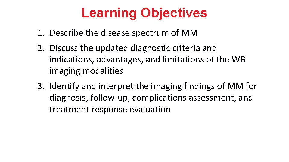 Learning Objectives 1. Describe the disease spectrum of MM 2. Discuss the updated diagnostic