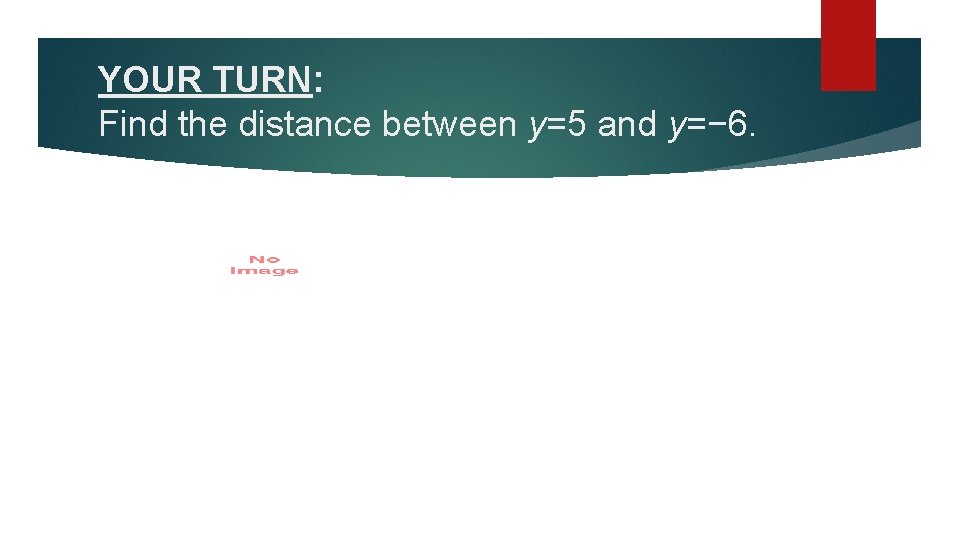 YOUR TURN: Find the distance between y=5 and y=− 6. 