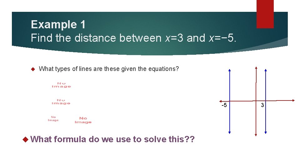 Example 1 Find the distance between x=3 and x=− 5. What types of lines