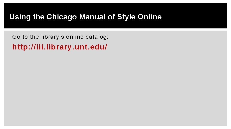Using the Chicago Manual of Style Online Go to the library’s online catalog: http: