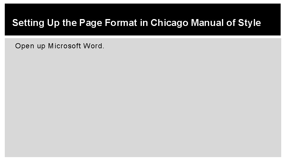 Setting Up the Page Format in Chicago Manual of Style Open up Microsoft Word.