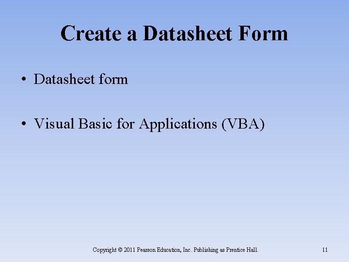 Create a Datasheet Form • Datasheet form • Visual Basic for Applications (VBA) Copyright