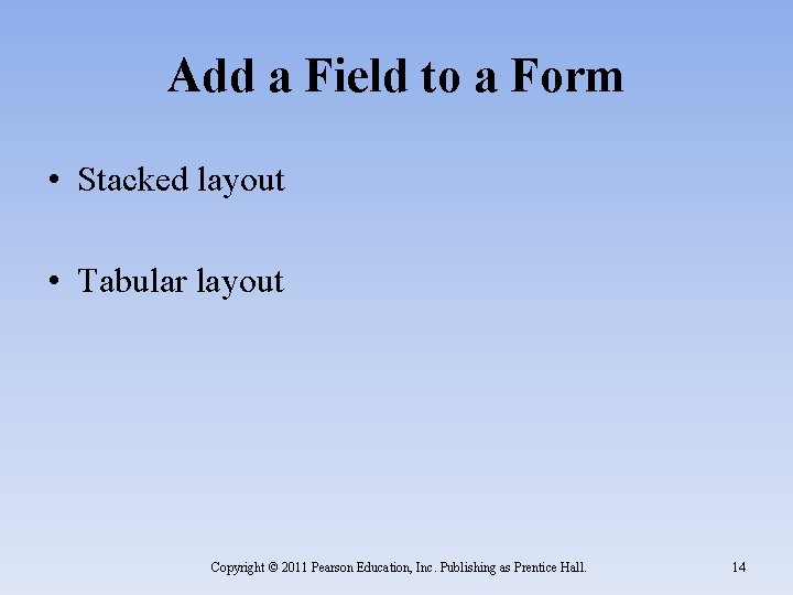Add a Field to a Form • Stacked layout • Tabular layout Copyright ©