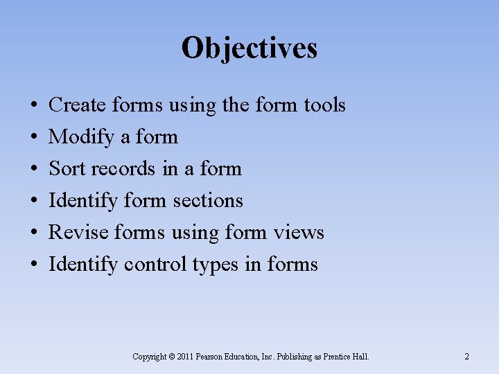 Objectives • • • Create forms using the form tools Modify a form Sort