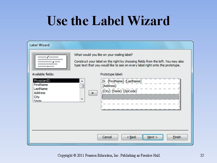 Use the Label Wizard Copyright © 2011 Pearson Education, Inc. Publishing as Prentice Hall.
