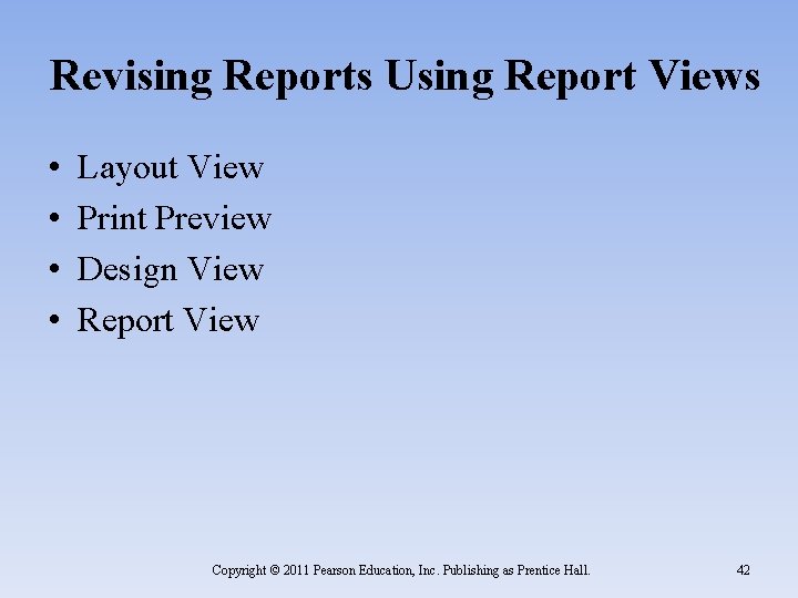 Revising Reports Using Report Views • • Layout View Print Preview Design View Report