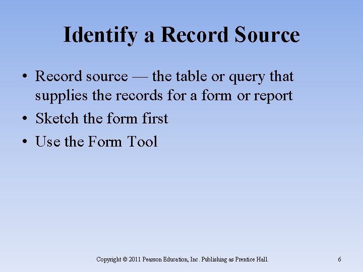 Identify a Record Source • Record source — the table or query that supplies