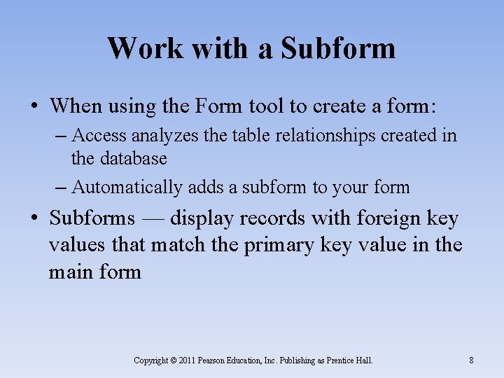 Work with a Subform • When using the Form tool to create a form: