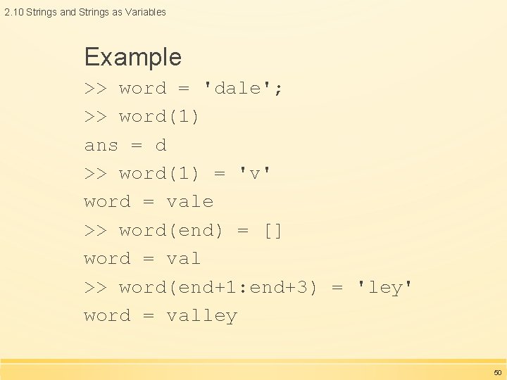 2. 10 Strings and Strings as Variables Example >> word = 'dale'; >> word(1)