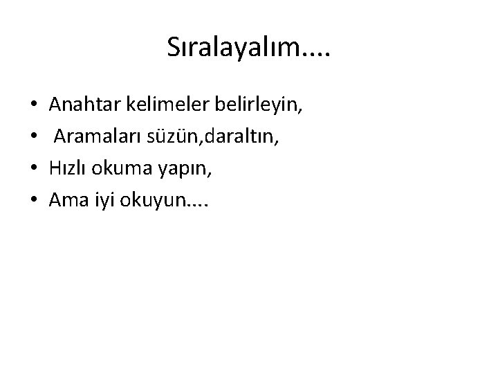 Sıralayalım. . • • Anahtar kelimeler belirleyin, Aramaları süzün, daraltın, Hızlı okuma yapın, Ama