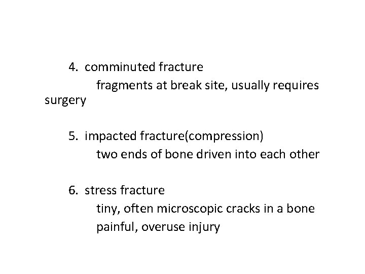 4. comminuted fracture fragments at break site, usually requires surgery 5. impacted fracture(compression) two