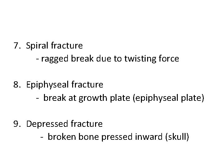 7. Spiral fracture - ragged break due to twisting force 8. Epiphyseal fracture -