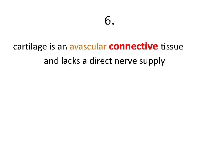 6. cartilage is an avascular connective tissue and lacks a direct nerve supply 