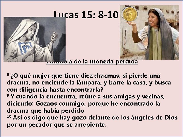 Lucas 15: 8 -10 Parábola de la moneda perdida 8 ¿O qué mujer que
