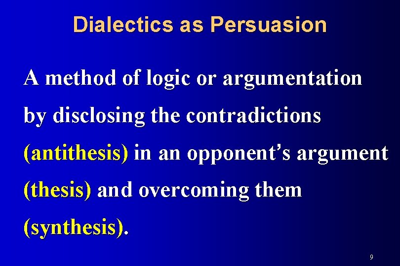 Dialectics as Persuasion A method of logic or argumentation by disclosing the contradictions (antithesis)