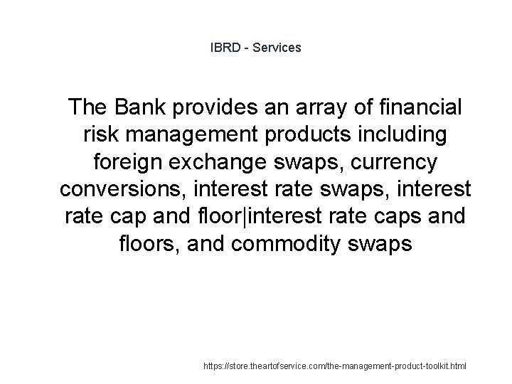 IBRD - Services 1 The Bank provides an array of financial risk management products