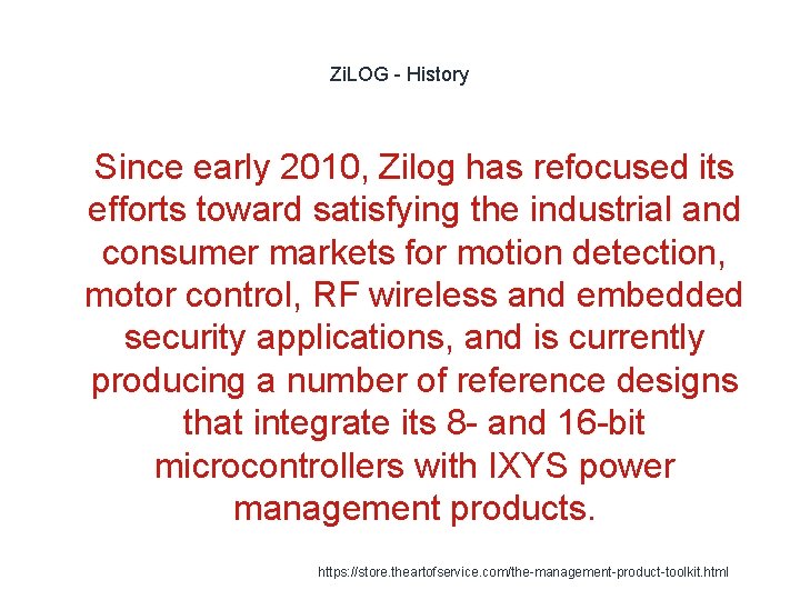 Zi. LOG - History 1 Since early 2010, Zilog has refocused its efforts toward