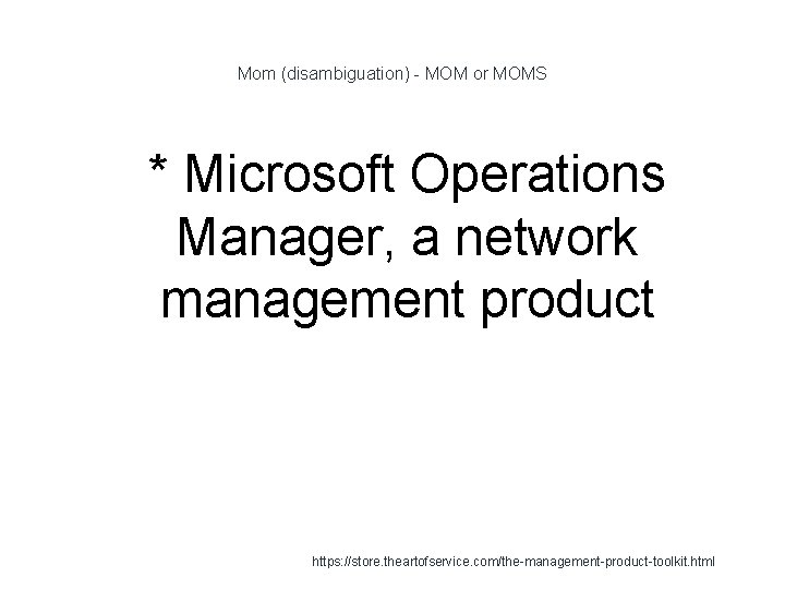 Mom (disambiguation) - MOM or MOMS 1 * Microsoft Operations Manager, a network management