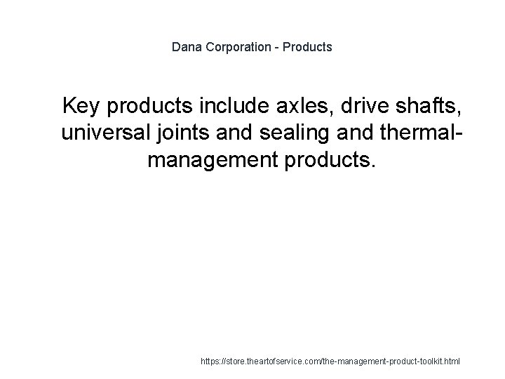 Dana Corporation - Products 1 Key products include axles, drive shafts, universal joints and
