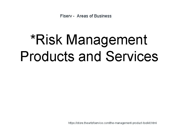 Fiserv - Areas of Business *Risk Management Products and Services 1 https: //store. theartofservice.