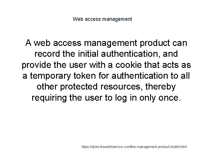 Web access management 1 A web access management product can record the initial authentication,