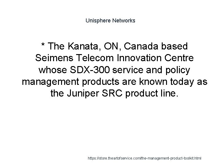 Unisphere Networks * The Kanata, ON, Canada based Seimens Telecom Innovation Centre whose SDX-300