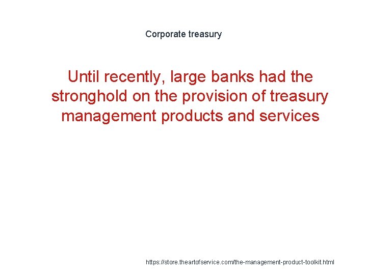 Corporate treasury Until recently, large banks had the stronghold on the provision of treasury