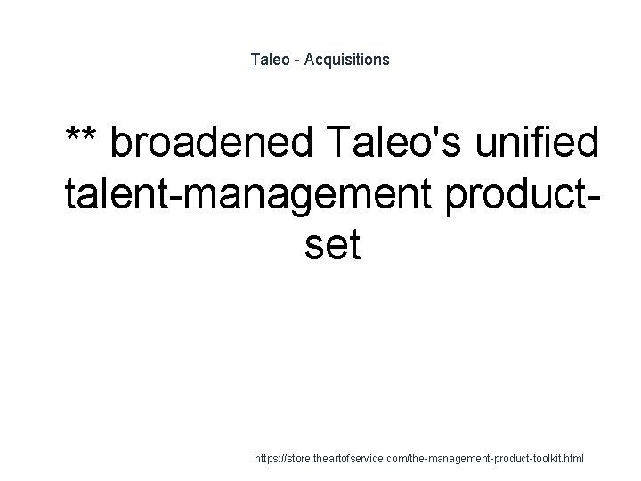 Taleo - Acquisitions 1 ** broadened Taleo's unified talent-management productset https: //store. theartofservice. com/the-management-product-toolkit.