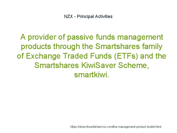 NZX - Principal Activities 1 A provider of passive funds management products through the