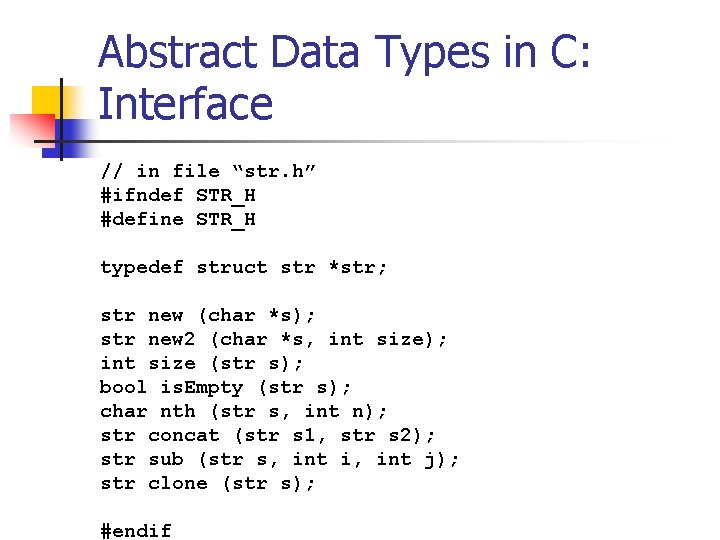 Abstract Data Types in C: Interface // in file “str. h” #ifndef STR_H #define