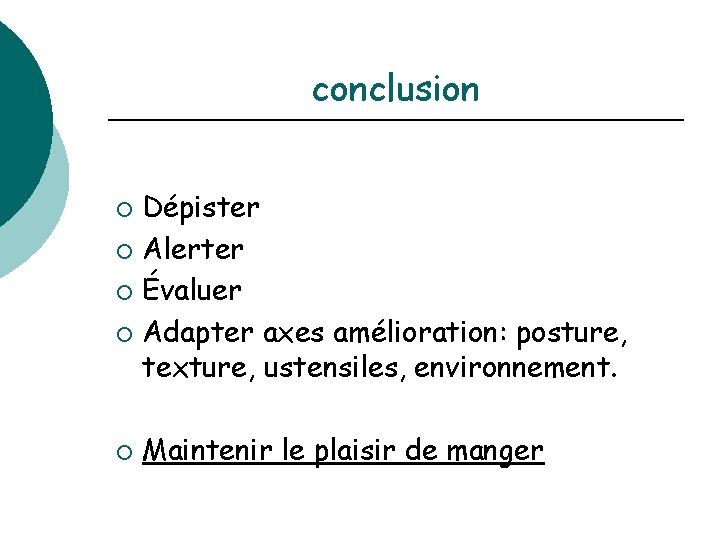 conclusion Dépister ¡ Alerter ¡ Évaluer ¡ Adapter axes amélioration: posture, texture, ustensiles, environnement.