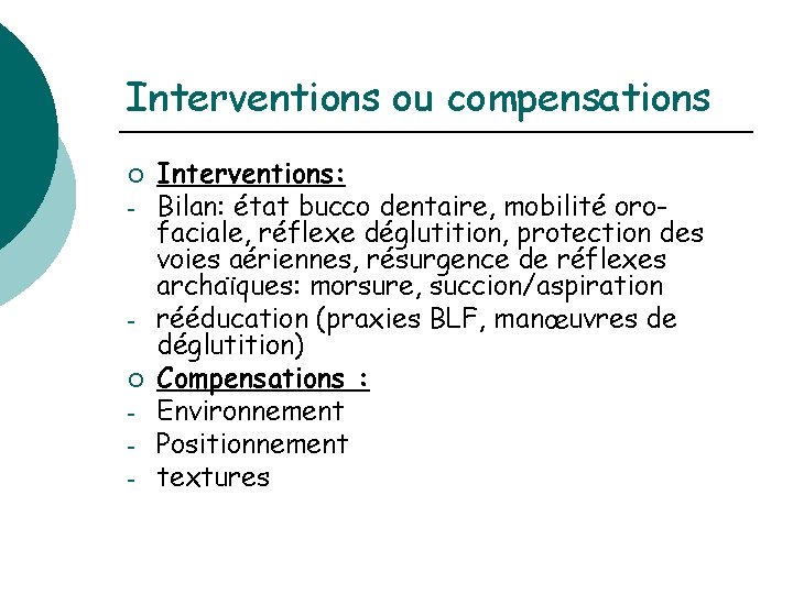 Interventions ou compensations ¡ - Interventions: Bilan: état bucco dentaire, mobilité orofaciale, réflexe déglutition,