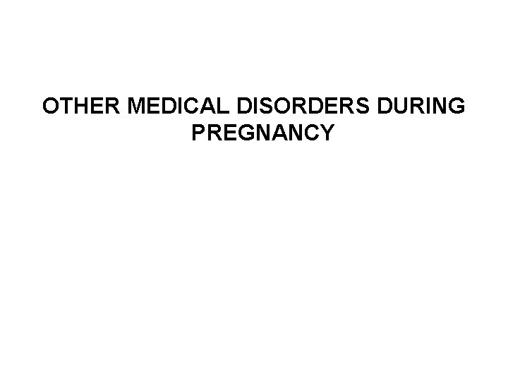 OTHER MEDICAL DISORDERS DURING PREGNANCY 