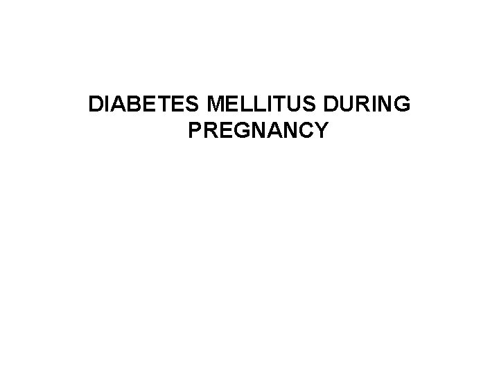 DIABETES MELLITUS DURING PREGNANCY 