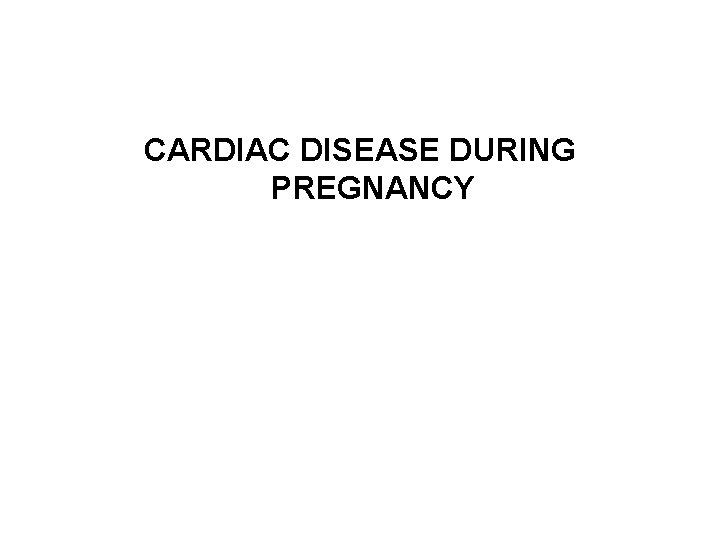 CARDIAC DISEASE DURING PREGNANCY 