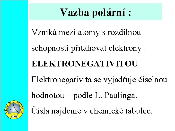 Vazba polární : Vzniká mezi atomy s rozdílnou schopností přitahovat elektrony : ELEKTRONEGATIVITOU Elektronegativita